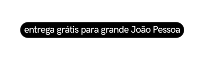 entrega grátis para grande João Pessoa